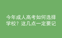 今年成人高考如何選擇學(xué)校？這幾點(diǎn)一定要記??！