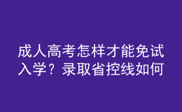 成人高考怎樣才能免試入學(xué)？錄取省控線如何劃定?