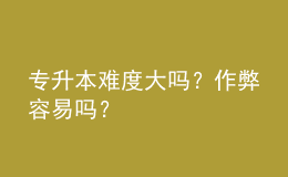 專升本難度大嗎？作弊容易嗎？ 