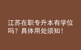 江蘇在職專升本有學位嗎？具體用處須知！ 