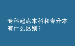 專(zhuān)科起點(diǎn)本科和專(zhuān)升本有什么區(qū)別？