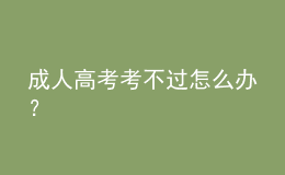 成人高考考不過怎么辦？