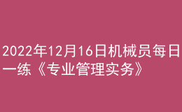 2022年12月16日機械員每日一練《專業(yè)管理實務(wù)》