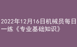 2022年12月16日機械員每日一練《專業(yè)基礎(chǔ)知識》