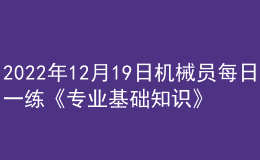 2022年12月19日機械員每日一練《專業(yè)基礎(chǔ)知識》