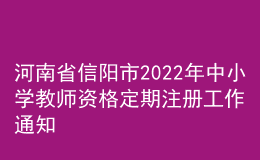 河南省信陽市2022年中小學(xué)教師資格定期注冊(cè)工作通知