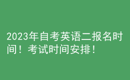 2023年自考英語二報(bào)名時(shí)間！考試時(shí)間安排！ 