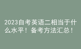 2023自考英語(yǔ)二相當(dāng)于什么水平！備考方法匯總！ 