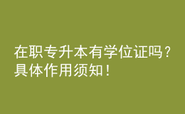 在職專升本有學(xué)位證嗎？具體作用須知！ 