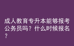 成人教育專升本能夠報考公務(wù)員嗎？什么時候報名？ 