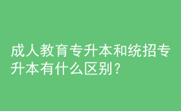 成人教育專升本和統(tǒng)招專升本有什么區(qū)別？ 