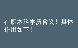 在職本科學(xué)歷含義！具體作用如下！ 