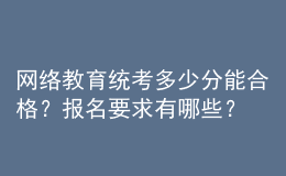 網(wǎng)絡(luò)教育統(tǒng)考多少分能合格？報(bào)名要求有哪些？