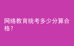 網(wǎng)絡教育統(tǒng)考多少分算合格？