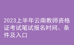 2023上半年云南教師資格證考試筆試報名時間、條件及入口