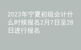 2023年寧夏初級會計什么時候報名 2月7日至28日進行報名