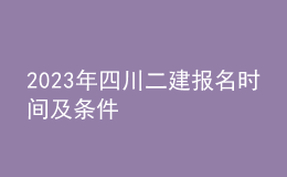 2023年四川二建報名時間及條件