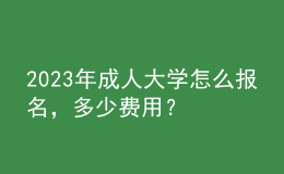 2023年成人大學(xué)怎么報(bào)名，多少費(fèi)用？