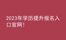 2023年學(xué)歷提升報名入口官網(wǎng)！