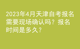 2023年4月天津自考報名需要現(xiàn)場確認(rèn)嗎？報名時間是多久？ 