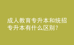 成人教育專升本和統(tǒng)招專升本有什么區(qū)別？ 