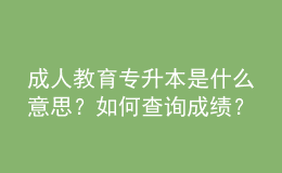 成人教育專升本是什么意思？如何查詢成績？ 