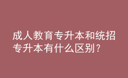 成人教育專升本和統(tǒng)招專升本有什么區(qū)別？ 