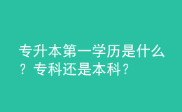 專升本第一學歷是什么？?？七€是本科？ 