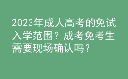 2023年成人高考的免試入學(xué)范圍？成考免考生需要現(xiàn)場確認(rèn)嗎？