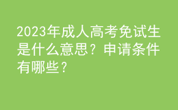 2023年成人高考免試生是什么意思？申請條件有哪些？