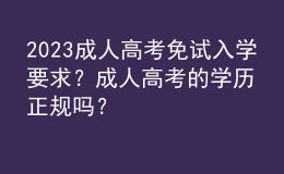 2023成人高考免試入學(xué)要求？成人高考的學(xué)歷正規(guī)嗎？