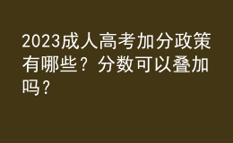 2023成人高考加分政策有哪些？分?jǐn)?shù)可以疊加嗎？