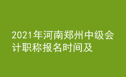 2021年河南鄭州中級會計(jì)職稱報名時間及入口