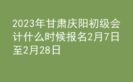 2023年甘肅慶陽初級會計什么時候報名 2月7日至2月28日進(jìn)行報名