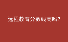 遠(yuǎn)程教育分?jǐn)?shù)線高嗎？