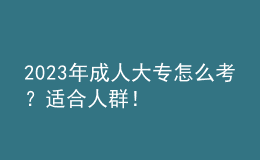 2023年成人大專怎么考？適合人群！