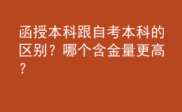 函授本科跟自考本科的區(qū)別？哪個含金量更高？
