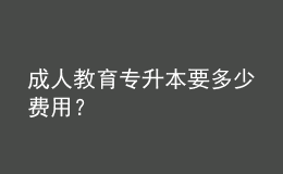 成人教育專升本要多少費(fèi)用？