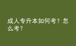 成人專(zhuān)升本如何考？怎么考？