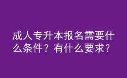 成人專(zhuān)升本報(bào)名需要什么條件？有什么要求？