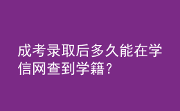 成考錄取后多久能在學信網(wǎng)查到學籍？