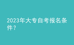 2023年大專自考報名條件？ 