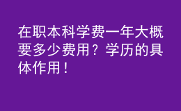 在職本科學費一年大概要多少費用？學歷的具體作用！ 