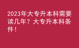 2023年大專升本科需要讀幾年？大專升本科條件！ 