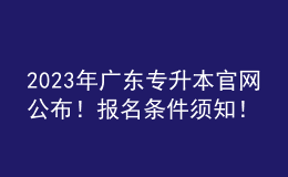 2023年廣東專升本官網(wǎng)公布！報名條件須知！ 