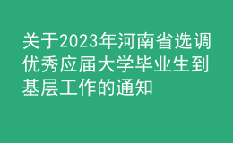 關于2023年河南省選調優(yōu)秀應屆大學畢業(yè)生到基層工作的通知