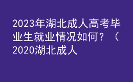 2023年湖北成人高考畢業(yè)生就業(yè)情況如何？（2020湖北成人高考人數(shù)）