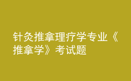 針灸推拿理療學專業(yè)《推拿學》考試題