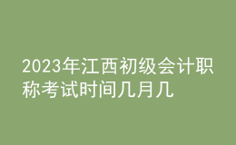 2023年江西初級會計(jì)職稱考試時間幾月幾號 考試科目有哪些