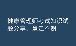 健康管理師考試知識試題分享，拿走不謝